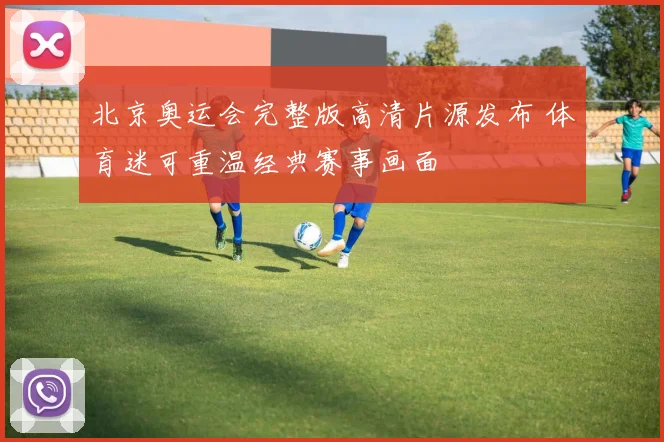 北京奥运会完整版高清片源发布 体育迷可重温经典赛事画面