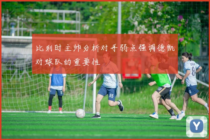 比利时主帅分析对手弱点强调德凯对球队的重要性