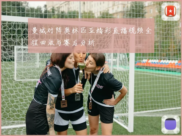 曼城对阵奥林匹亚精彩直播视频全程回放与赛后分析
